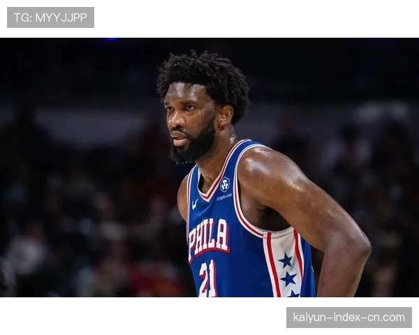 恩比德复出表现抢眼 伤病恢复与赛程密集关系引发医学讨论